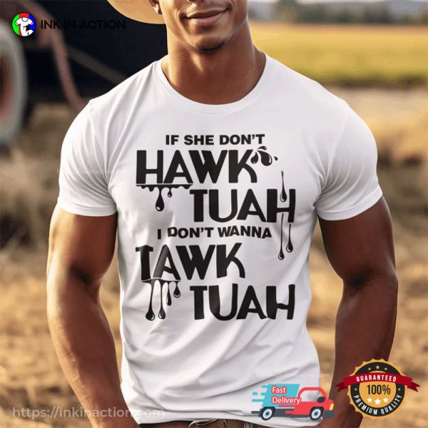 If She Don’t Hawk Tuah I Don’t Wanna Tawk Tuah Parody Meme Tee