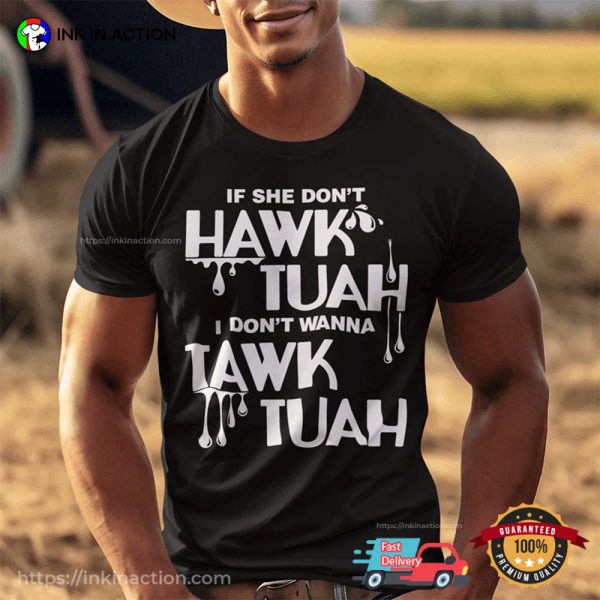 If She Don’t Hawk Tuah I Don’t Wanna Tawk Tuah Parody Meme Tee