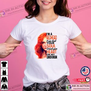 I’m A Redhead I Can Steal Your Soul And Break Your Heart Shirt