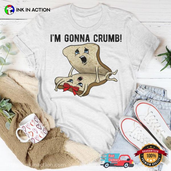 Im Gonna Crumb Two Pieces Of Bread Having Sex T-shirt