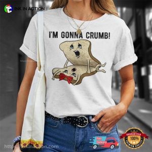 Im Gonna Crumb Two Pieces Of Bread Having Sex T-shirt