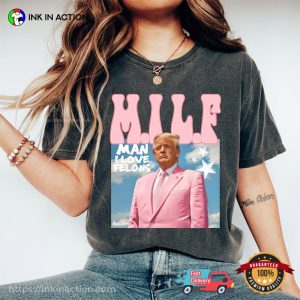 Man I Love Felons MILF Funny President Trump Comfort Colors T shirt 1