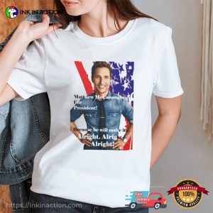 Matthew McConaughey For President Political T shirt 1