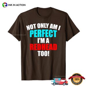 NOt Only Am I Perfect I'm A Redhead To T shirt 1