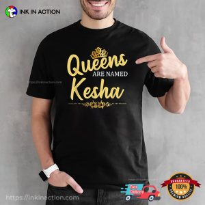 Queens Are Named KESHA T shirt 1