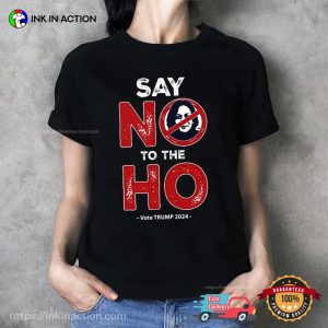 Say No To The Ho, Anti Harris Vote Trump 2024 T shirt 1