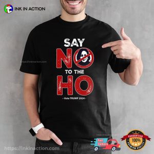 Say No To The Ho, Anti Harris Vote Trump 2024 T shirt 3