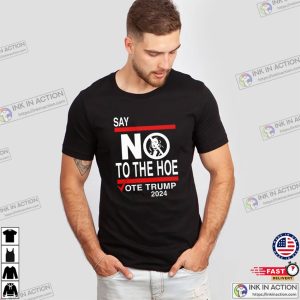 Say No To The Hoe Vote Trump 2024 T Shirt 1