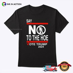 Say No To The Hoe Vote Trump 2024 T Shirt 2