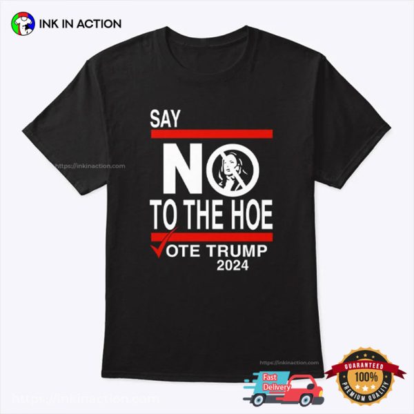 Say No To The Hoe Vote Trump 2024 T-Shirt