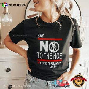 Say No To The Hoe Vote Trump 2024 T Shirt 3