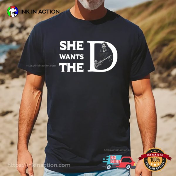 She Wants The D Funny T-shirt, Dave Grohl Parody Outfit