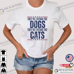 They’re Eating The Dogs They’re Eating The Cats Trump Campaign T-shirt