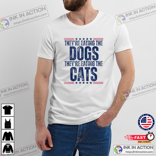 They’re Eating The Dogs They’re Eating The Cats Trump Campaign T-shirt