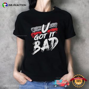 U Got It Bad Usher Fan Gift T Shirt 1