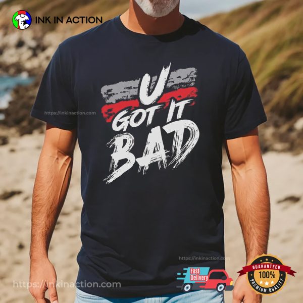 U Got It Bad Usher Fan Gift T-Shirt