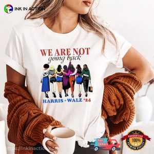 We Are Not Going Back Kamala Harris Waltz 24 Madam President T shirt 1