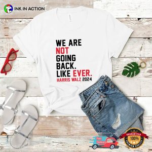 We Are Not Going Back Like Ever Kamala Harris 2024 Election T shirt 1