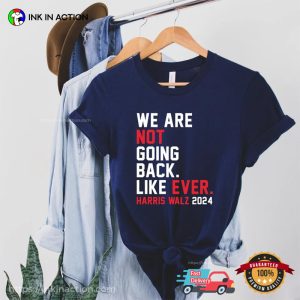 We Are Not Going Back Like Ever Kamala Harris 2024 Election T shirt 2