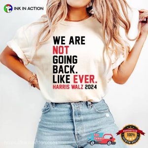 We Are Not Going Back Like Ever Kamala Harris 2024 Election T shirt 3