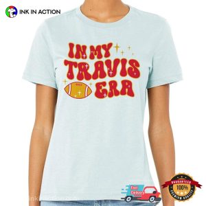 in My Travis Era KC Chiefs Fans T shirt