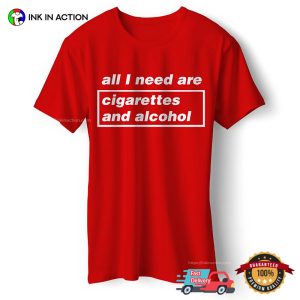 All I Need are Cigarettes and Alcohol Unisex T shirt 1