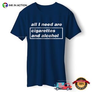 All I Need are Cigarettes and Alcohol Unisex T shirt 2