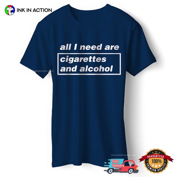 All I Need Are Cigarettes And Alcohol Unisex T-shirt