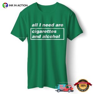 All I Need are Cigarettes and Alcohol Unisex T shirt 3