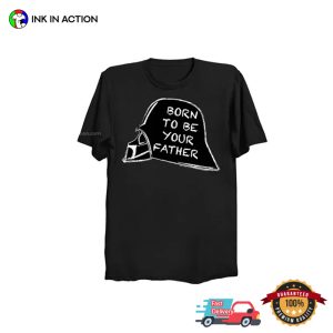 Born To Be Your Father Funny Darth Vader Star Wars T shirt 1