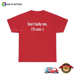 Dont Bully Me I'll Cum funny shirts for men 3