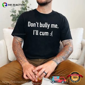 Don’t Bully Me I’ll Cum Funny Shirts For Men