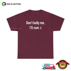 Dont Bully Me I'll Cum funny shirts for men 4