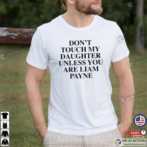 Don’t Touch My Daughter Unless You Are Liam Payne Funny Shirt 3