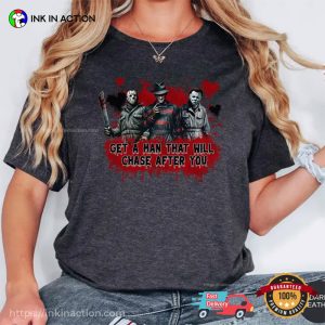 Get A Man That Will Chase After You Funny Series Killers T shirt 4