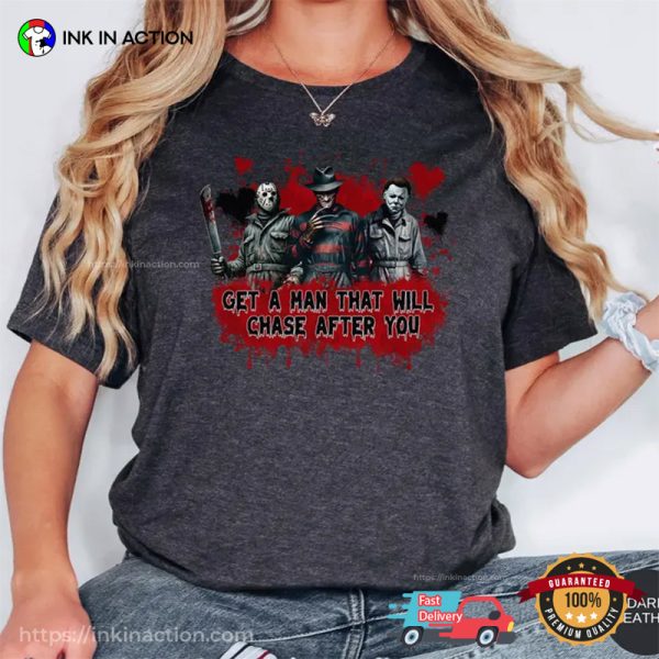 Get A Man That Will Chase After You Funny Series Killers T-shirt