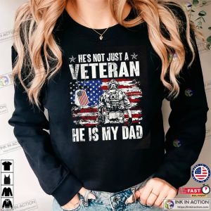 He's Not Just A Veteran, He Is My Dad Patriotic T shirt 1