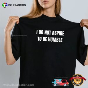 I Do Not Aspire To Be Humble Kamala Campaign T Shirt 2