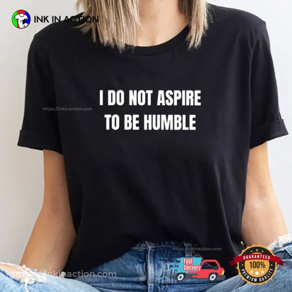 I Do Not Aspire To Be Humble Kamala Campaign T-Shirt