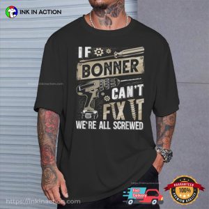 If Bonner Can't Fix It We're All Screwed T shirt 3