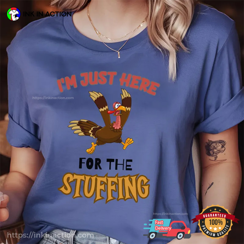 I'm Just Here For The Stuffing Thanksgiving Turkey T-Shirt I'm Just Here For The Stuffing Thanksgiving Turkey T-Shirt