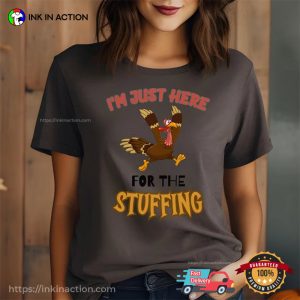 I’m Just Here For The STUFFING Funny Turkey Thanksgiving T-shirt