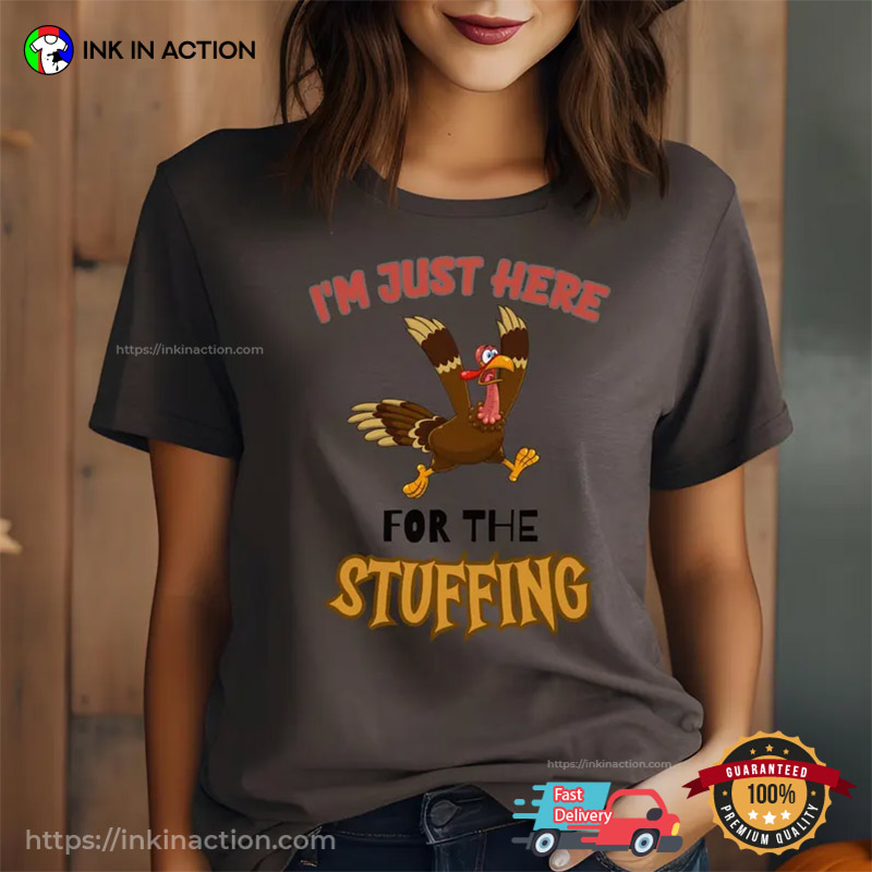 I'm Just Here For The Stuffing Thanksgiving Turkey T-Shirt I'm Just Here For The Stuffing Thanksgiving Turkey T-Shirt