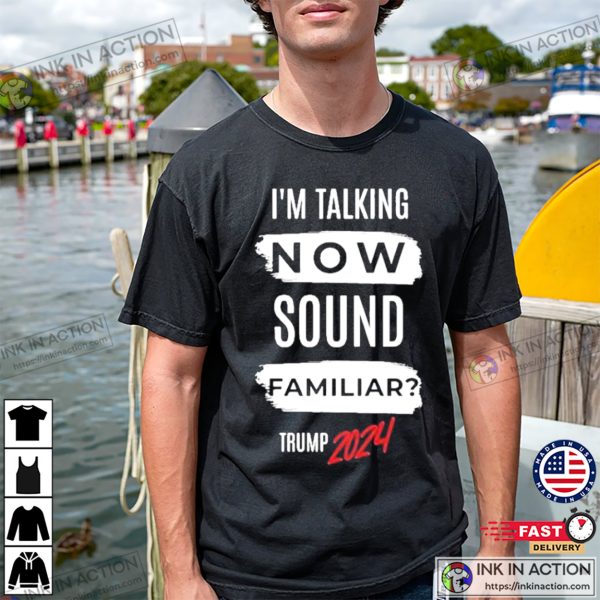 I’m Talking Now Sound Familiar Trump Vance 2024 Shirt