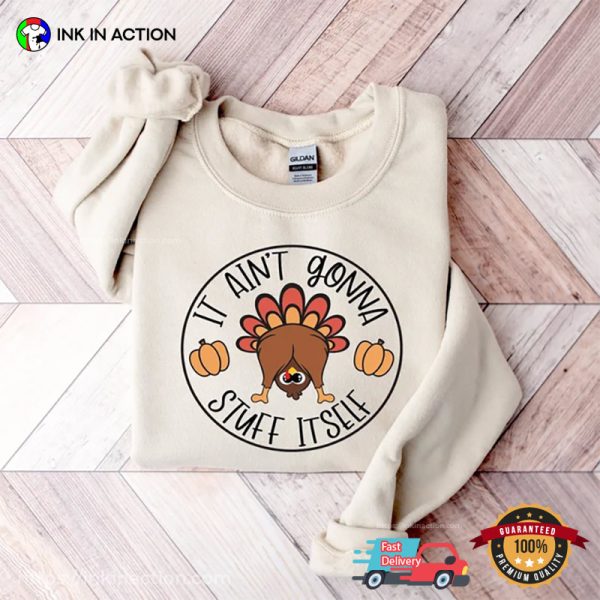 It Aint Gonna Stuff Itself Funny Thanksgiving Turkey T-shirt