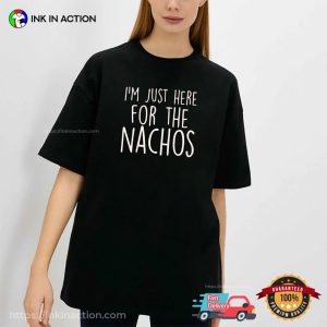 Just Here For The Nachos Funny nachos day T shirt 1