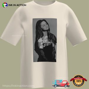 Kill Em With Kindness Selena Gomez T shirt 1