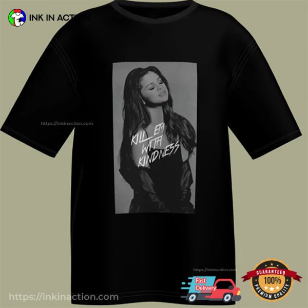 Kill Em With Kindness Selena Gomez T-shirt