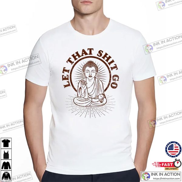 Let That Shit Go Buddha Quote Shirt