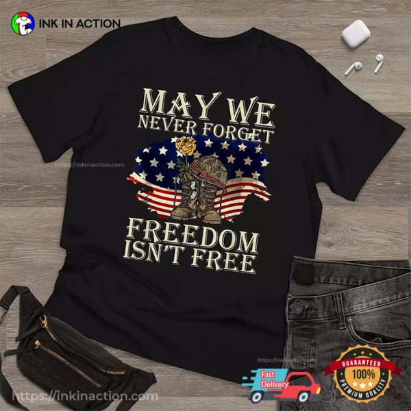 May We Never Forget Freedom Isn’t Free Veterans Day Shirt